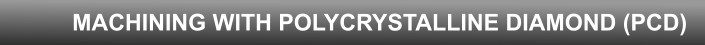 MACHINING WITH POLYCRYSTALLINE DIAMOND (PCD)