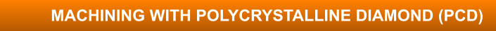 MACHINING WITH POLYCRYSTALLINE DIAMOND (PCD)